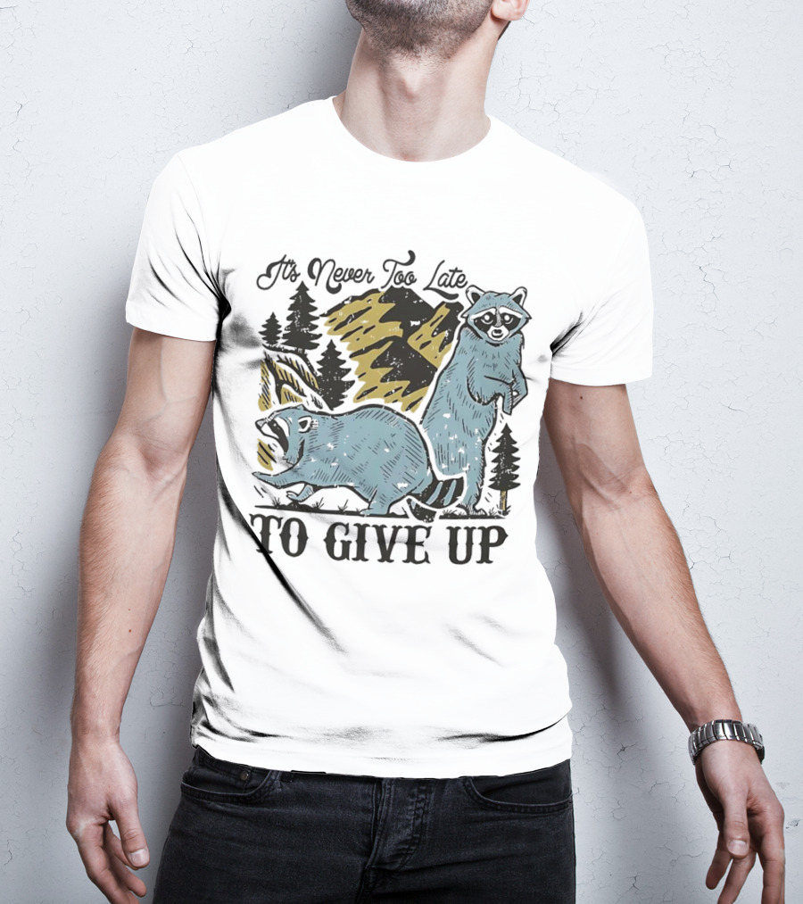 It's Never Too Late Raccoon Forest Scene To Give Up T-Shirt