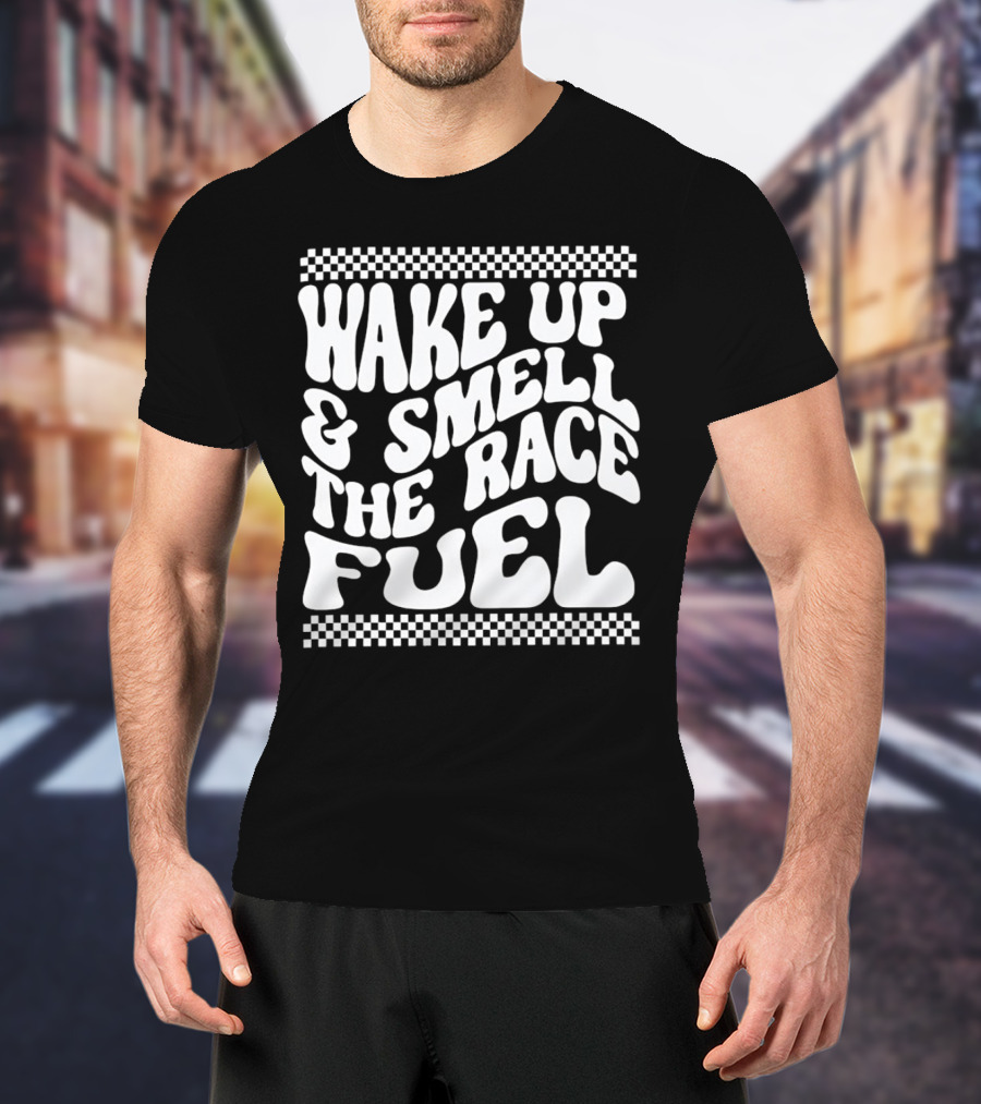 Wake Up And Smell The Race Fuel With Checkered T-Shirt