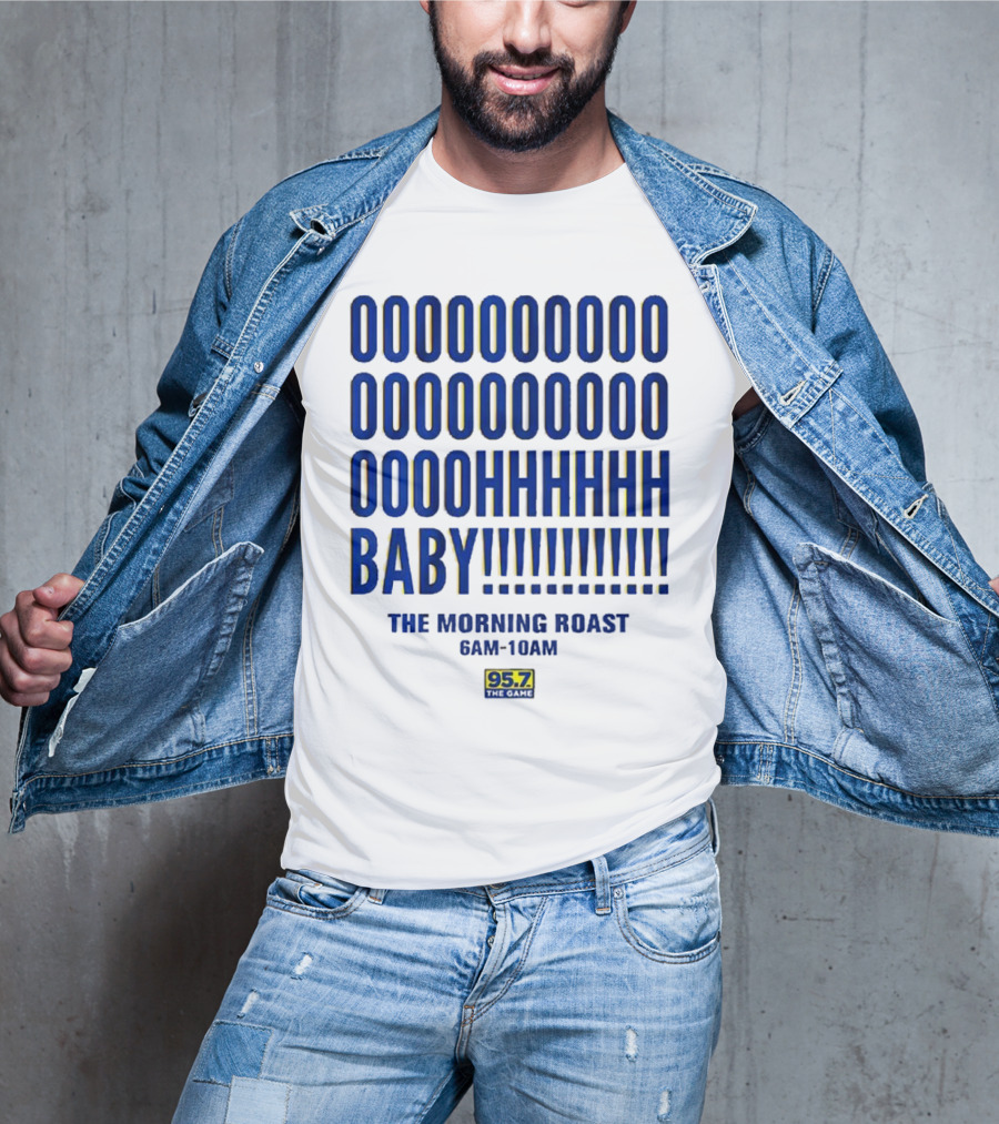 OOOOOOO OOOOOOOO OOOOHHHHH BABY The Morning Roast 6AM-10AM 95.7 The Game T-Shirt
