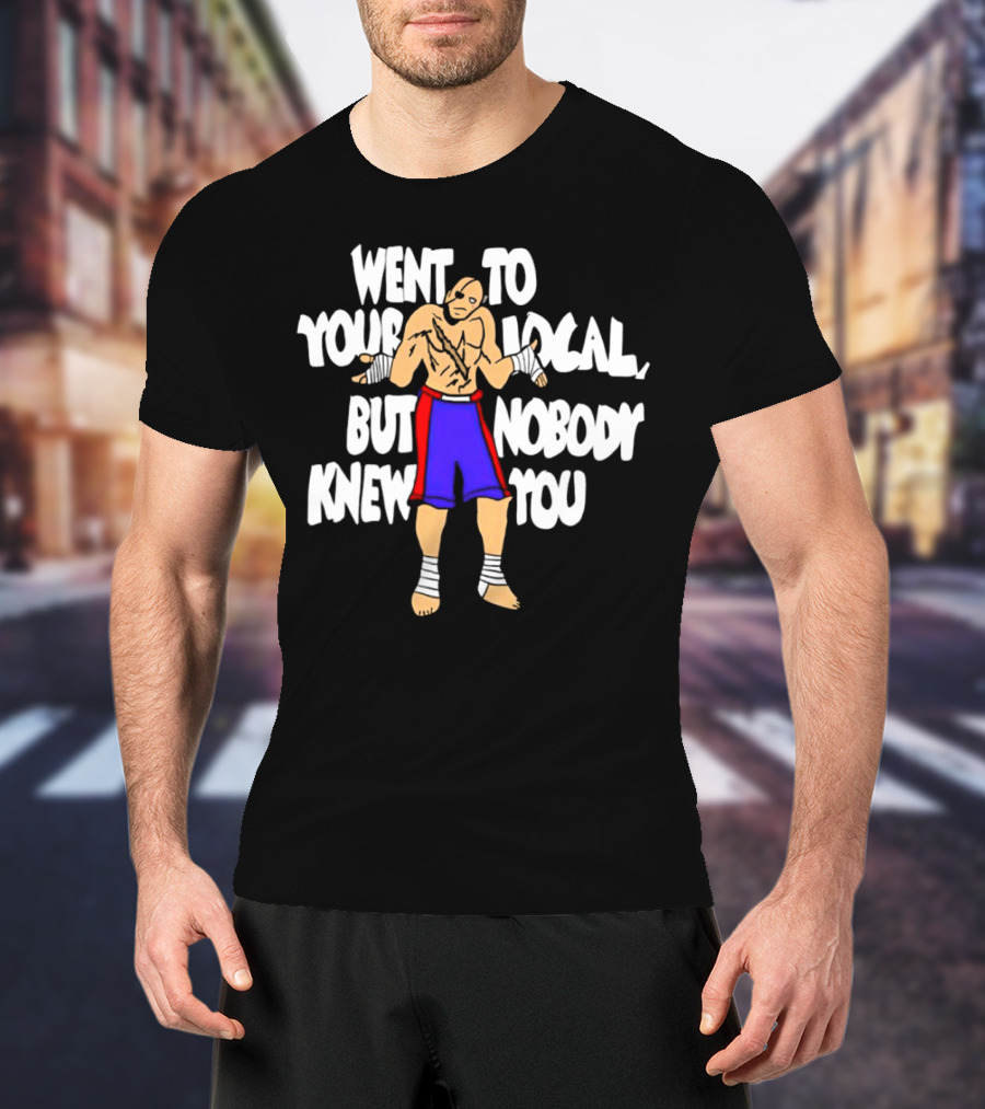Sagat Went To Your Local But Nobody Knew You Fighting Character Meme T-Shirt