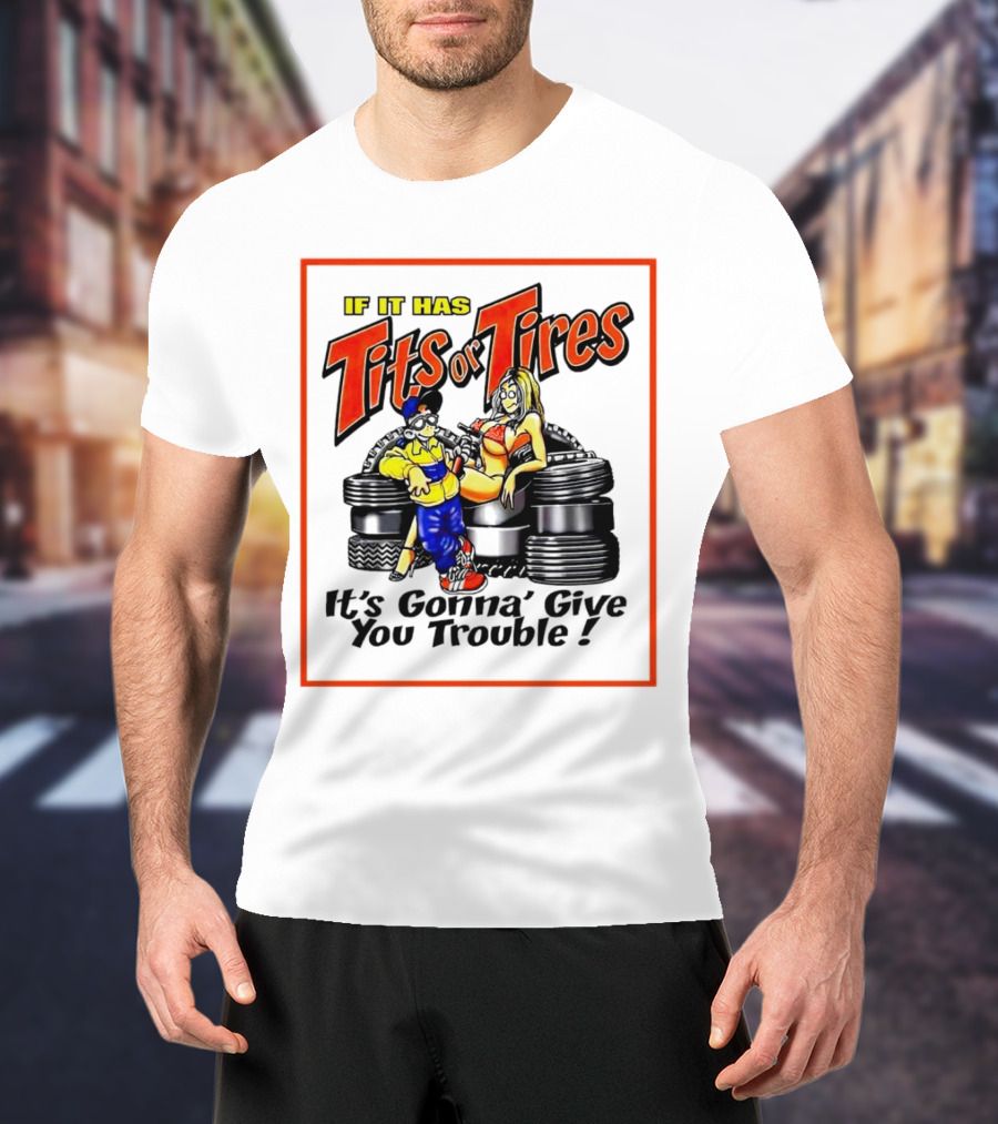 If It Has Tits Or Tires It's Gonna' Give You Trouble Comic T-Shirt