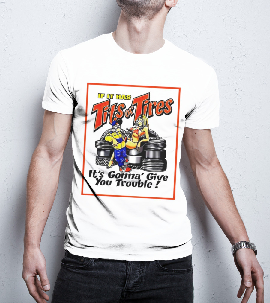 If It Has Tits Or Tires It's Gonna' Give You Trouble Comic T-Shirt