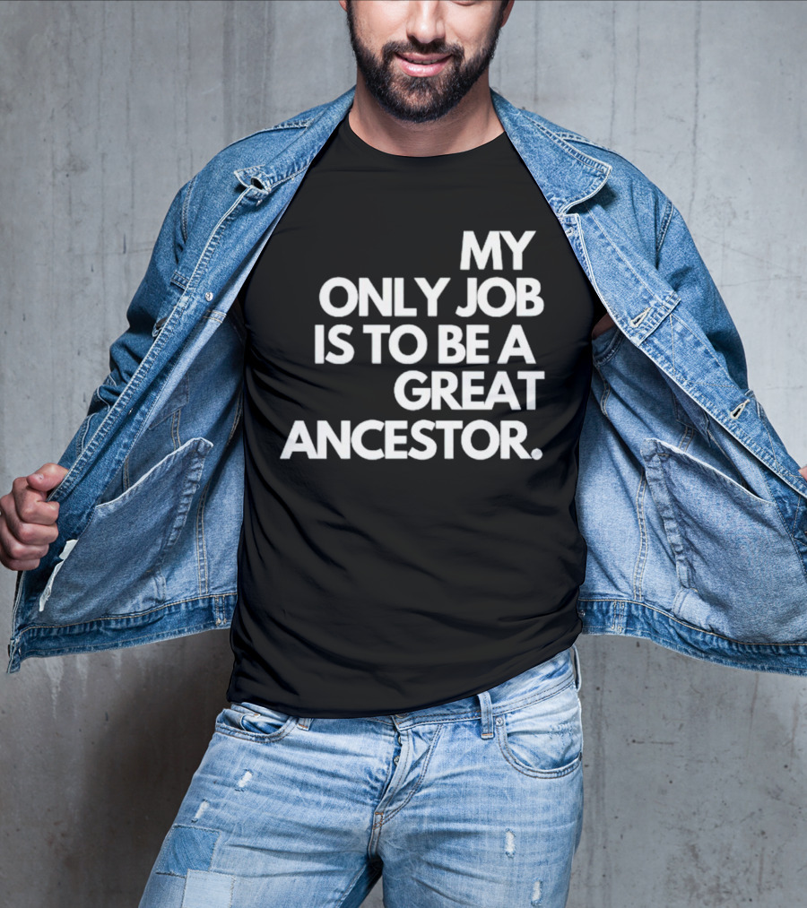MY ONLY JOB IS TO BE A GREAT ANCESTOR T-Shirt
