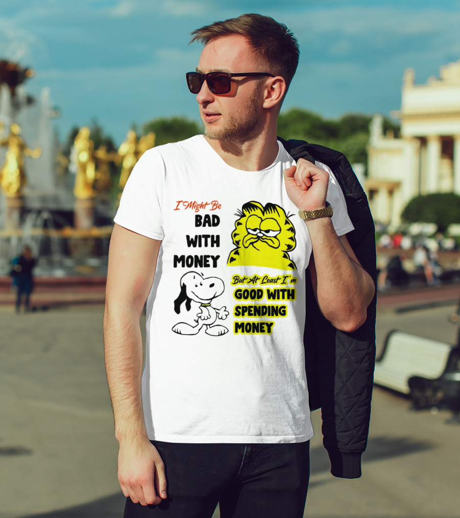 I Might Be Bad With Money Garfield And Snoopy Good With Spending Money T-Shirt