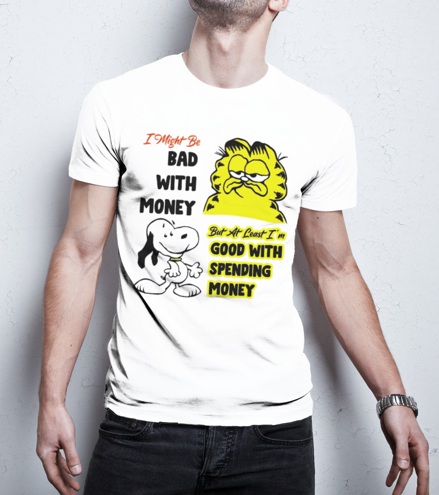 I Might Be Bad With Money Garfield And Snoopy Good With Spending Money T-Shirt