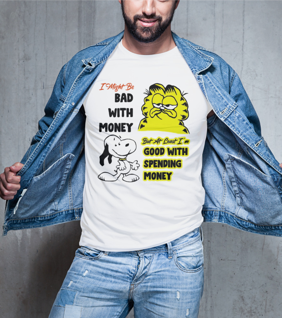 I Might Be Bad With Money Garfield And Snoopy Good With Spending Money T-Shirt
