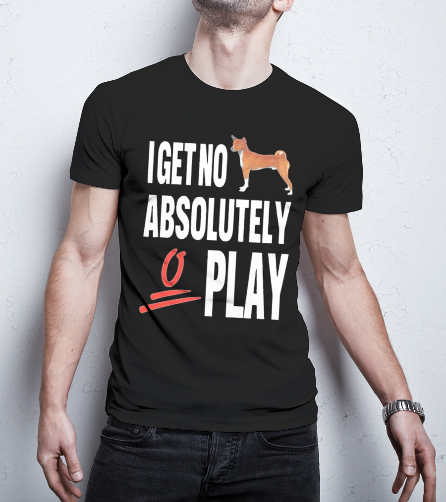 I Get No Absolutely Dog Play T-Shirt