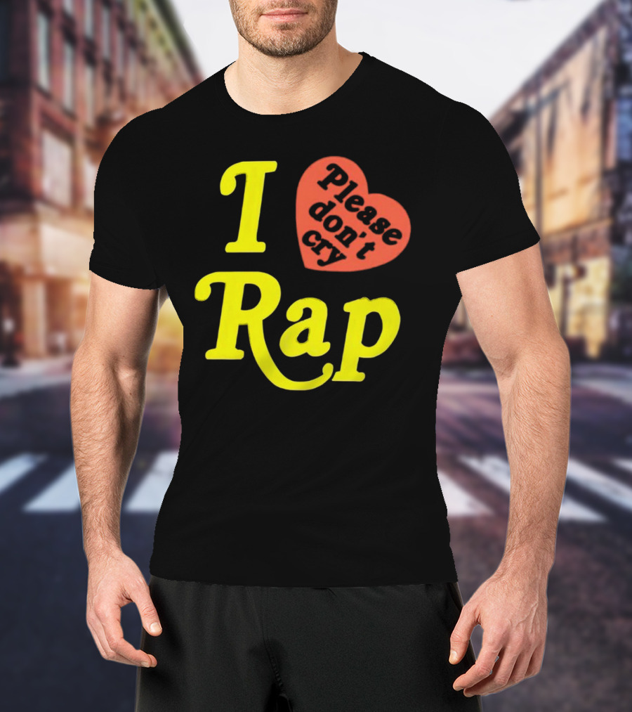 I Love Rap Please Don't Cry T-Shirt