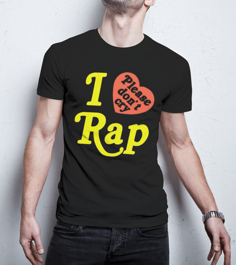 I Love Rap Please Don't Cry T-Shirt