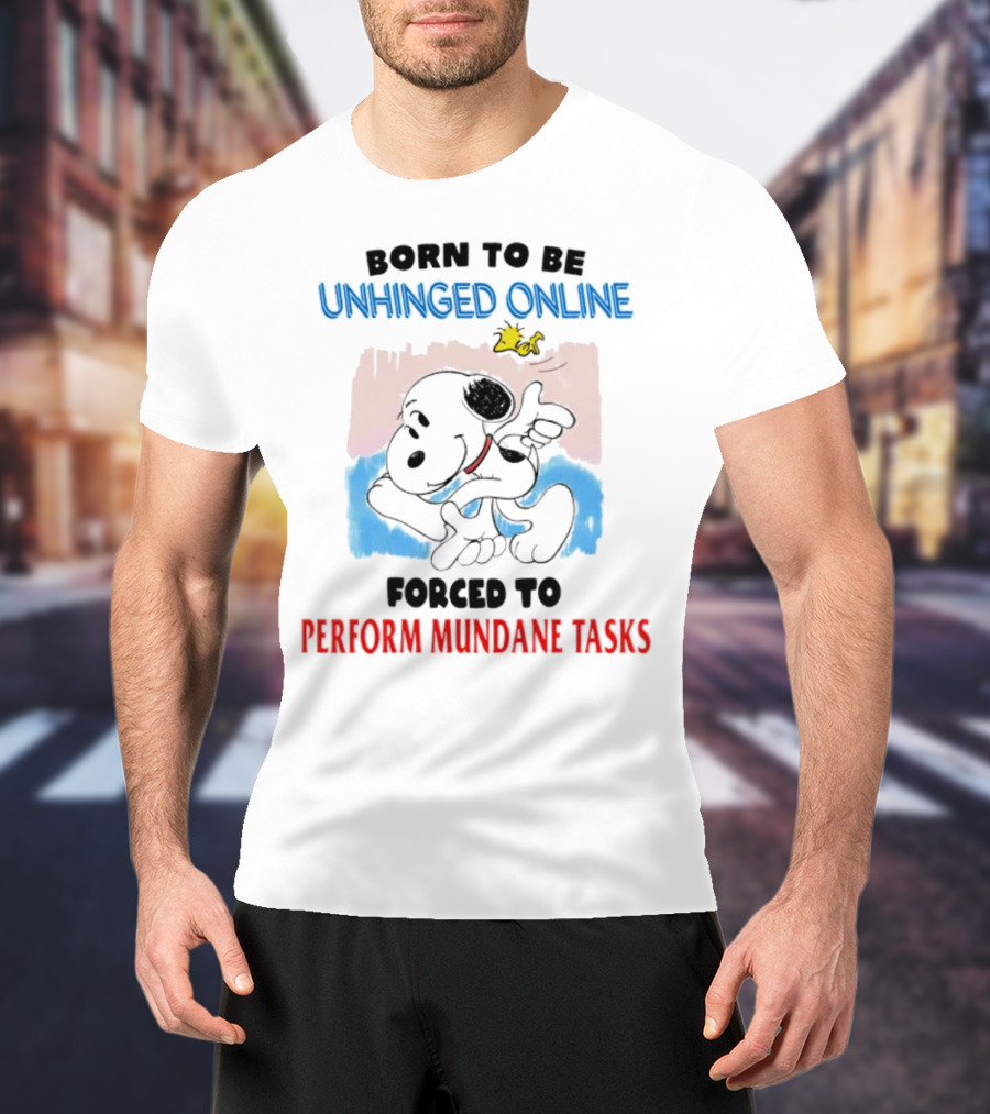 Born To Be Unhinged Online Snoopy Forced To Perform Mundane Tasks T-Shirt