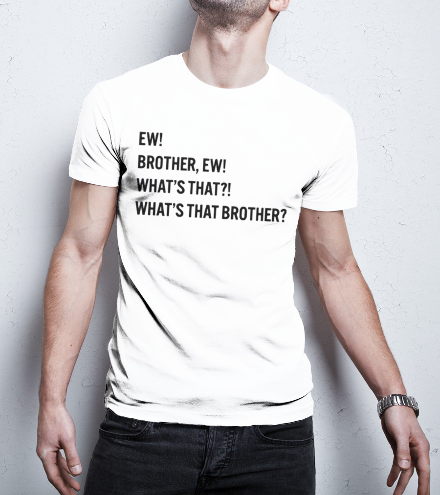 Ew Brother Ew What's That What's That Brother T-Shirt