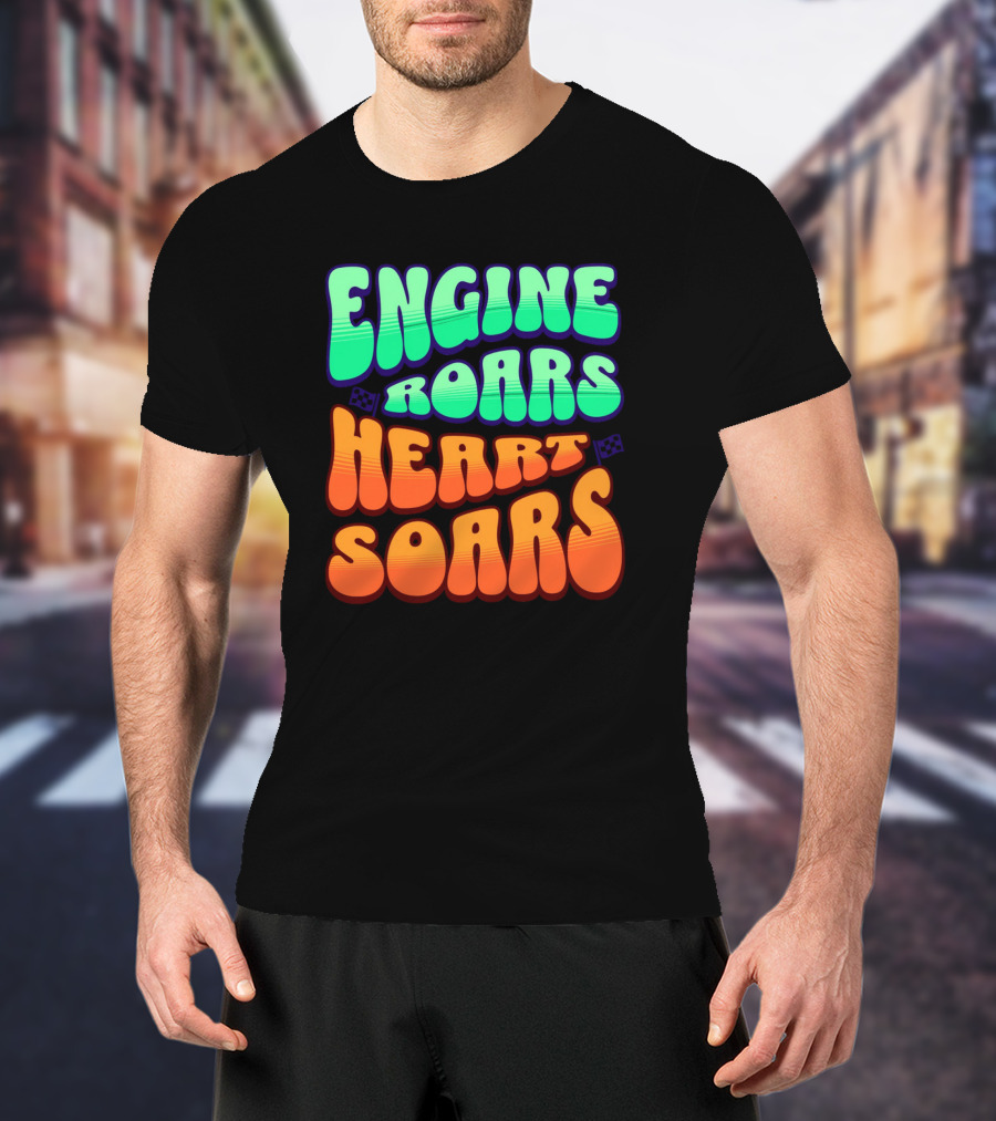 Engine Roars Heart Soars Racing Flags Vibrant Text T-Shirt