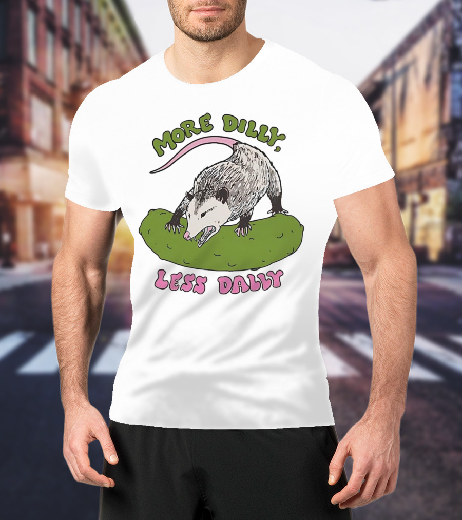 More Dilly Less Dally Opossum With Dill Pickle T-Shirt