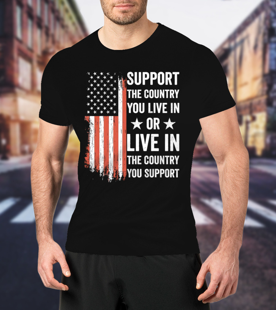 Support The Country You Live In Or Live In The Country You Support USA Flag T-Shirt