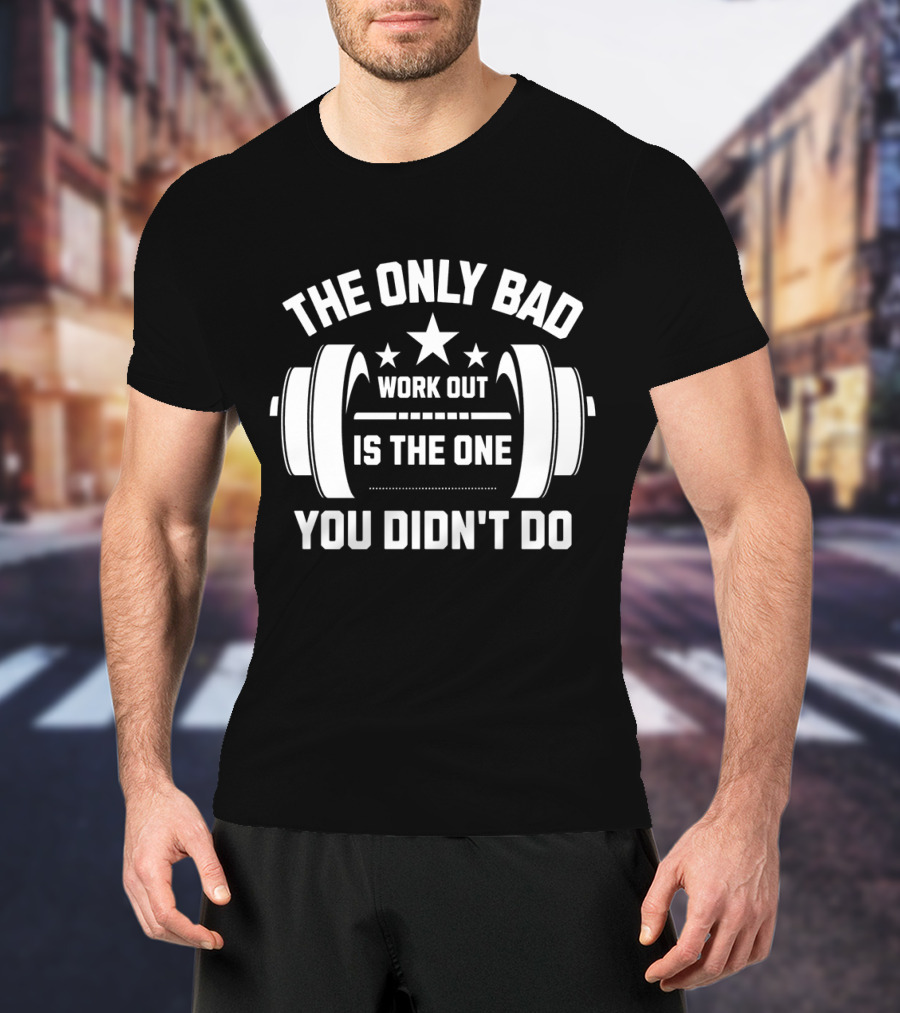 The Only Bad Workout Is The One You Didn't Do Motivation Black T-Shirt