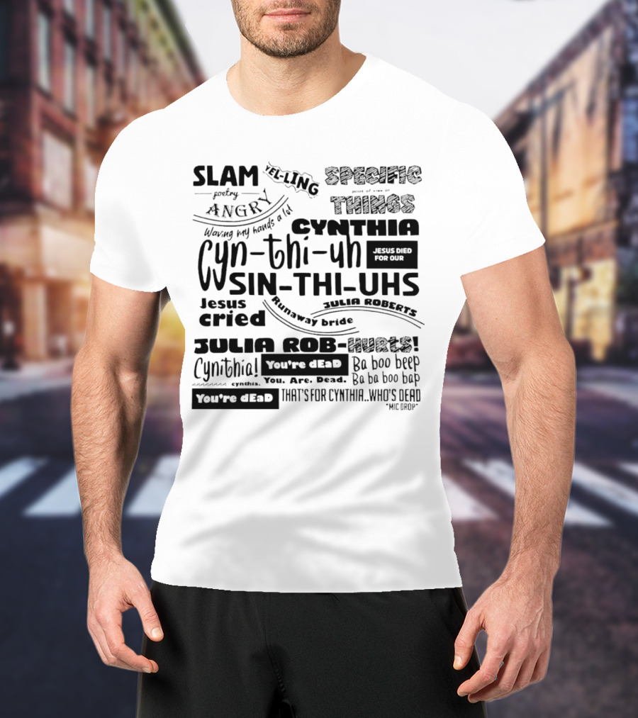 Cynthia Slam Poetry Angry Yelling Julia Roberts Runaway Bride Specific Things Jesus Died You're Dead T-Shirt