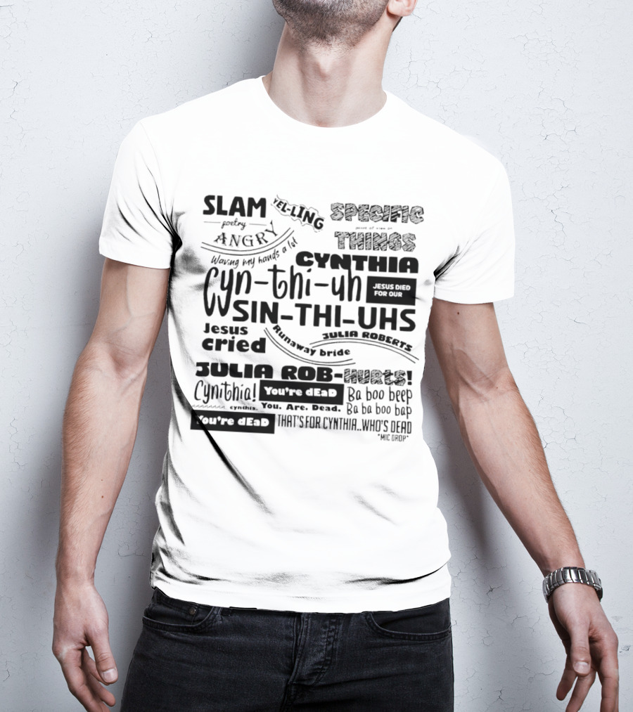 Cynthia Slam Poetry Angry Yelling Julia Roberts Runaway Bride Specific Things Jesus Died You're Dead T-Shirt