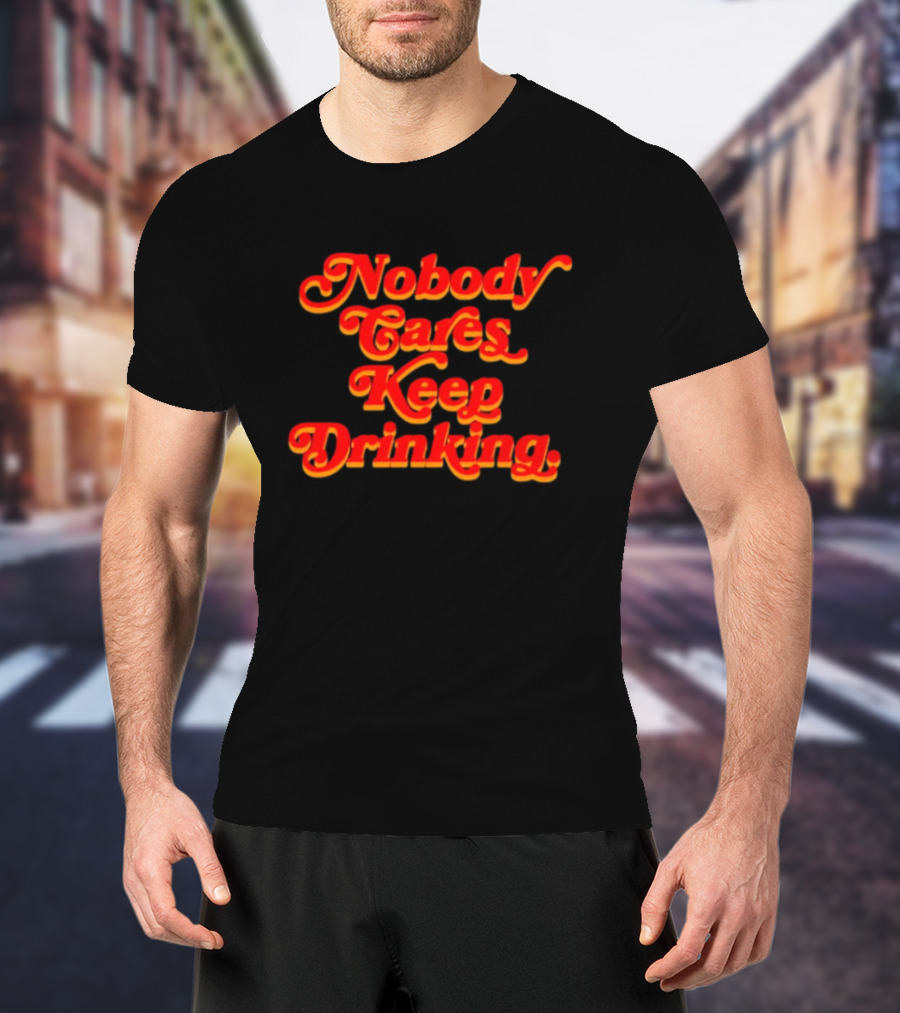 Nobody Cares Keep Drinking Vintage Style Bold Red T-Shirt