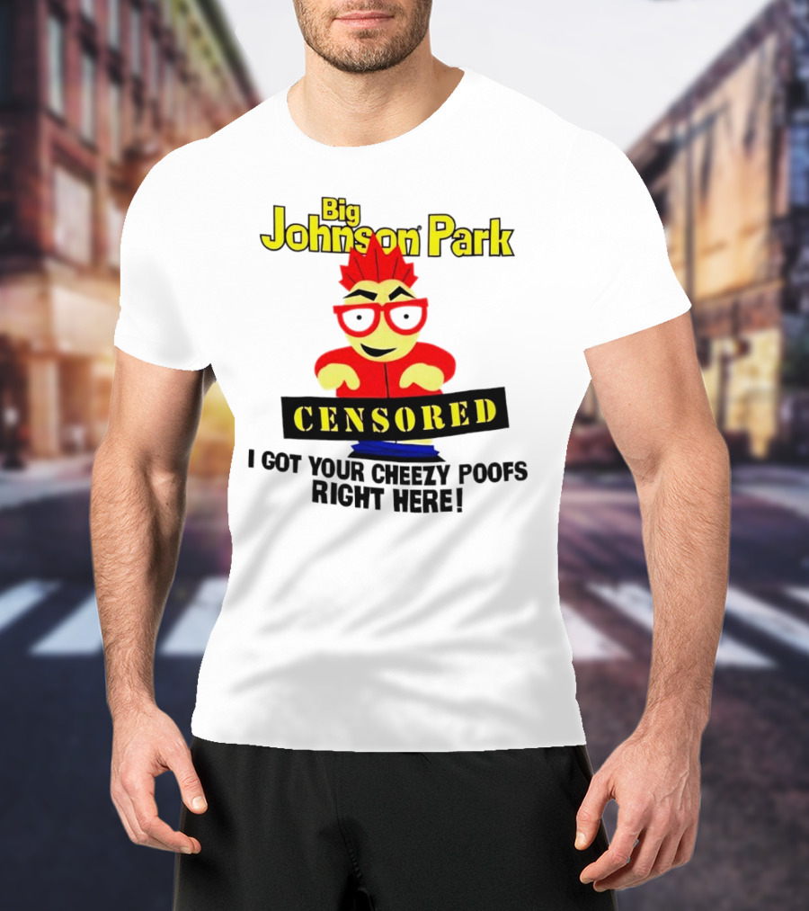Big Johnson Park Censored I Got Your Cheezy Poofs Right Here T-Shirt