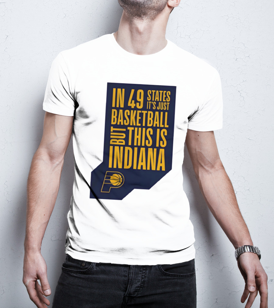 Indiana Pacers In 49 States It's Just Basketball But This Is Indiana T-Shirt