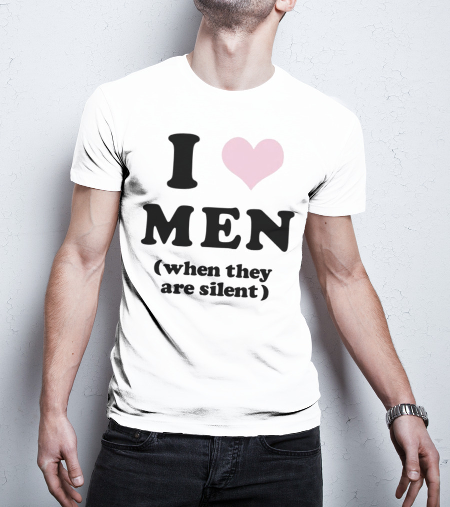 I Love Men (When They Are Silent) T-Shirt