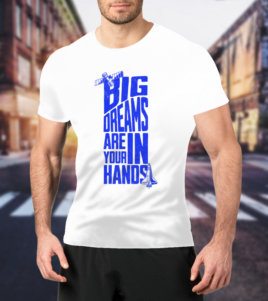 Big Dreams Are In Your Hands Space Shuttle Satellite T-Shirt