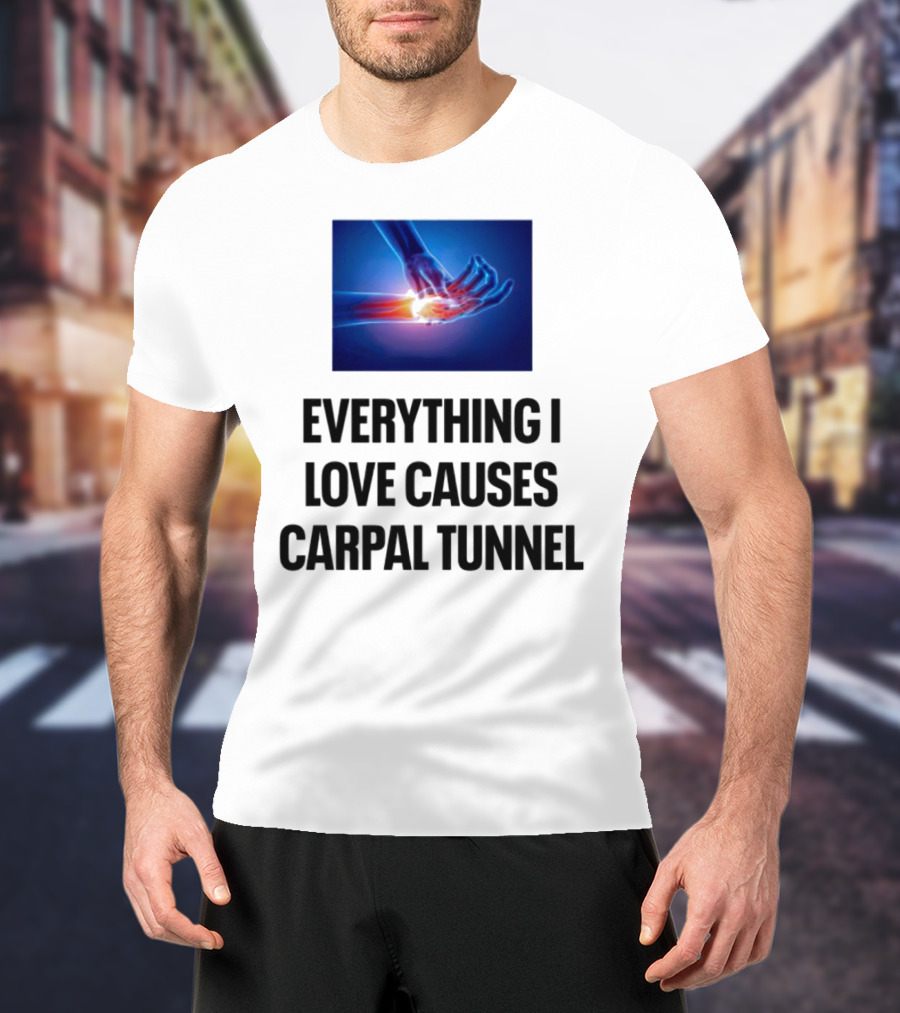 Everything I Love Causes Carpal Tunnel Illuminated X-Ray Hand T-Shirt