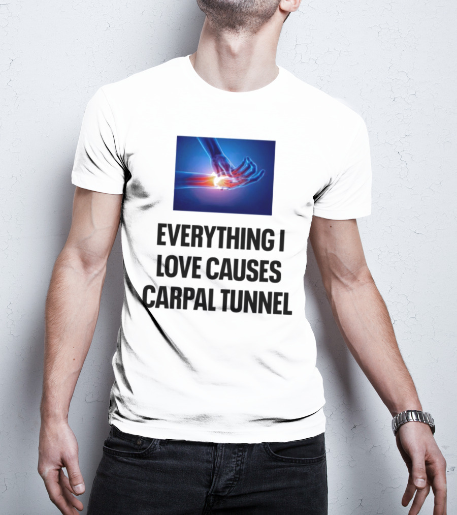Everything I Love Causes Carpal Tunnel Illuminated X-Ray Hand T-Shirt