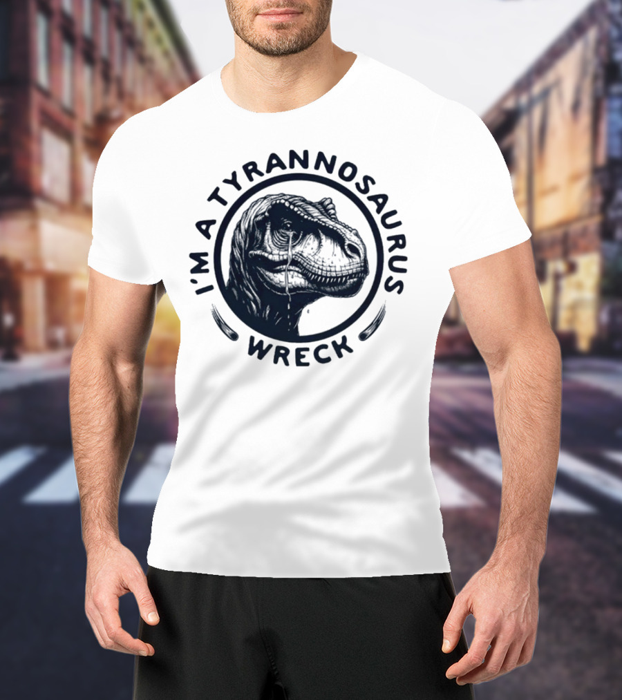 I'm A Tyrannosaurus Wreck Circle Cry T-Shirt