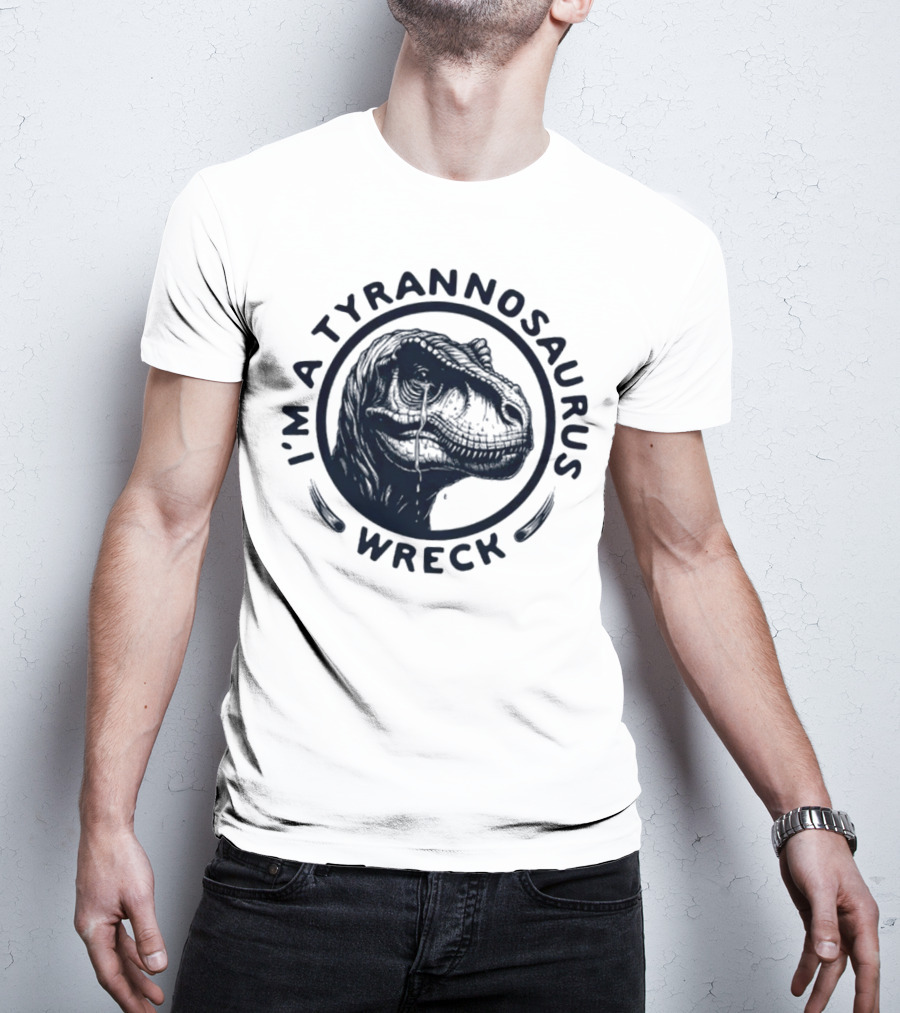 I'm A Tyrannosaurus Wreck Circle Cry T-Shirt