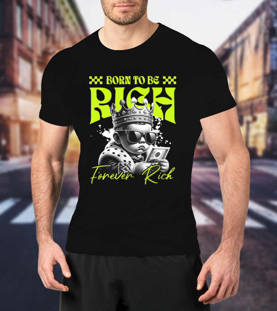 Born To Be Rich Forever Rich Baby With Crown And Sunglasses Holding Money T-Shirt
