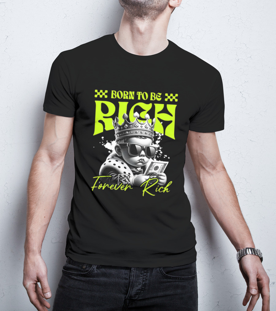 Born To Be Rich Forever Rich Baby With Crown And Sunglasses Holding Money T-Shirt