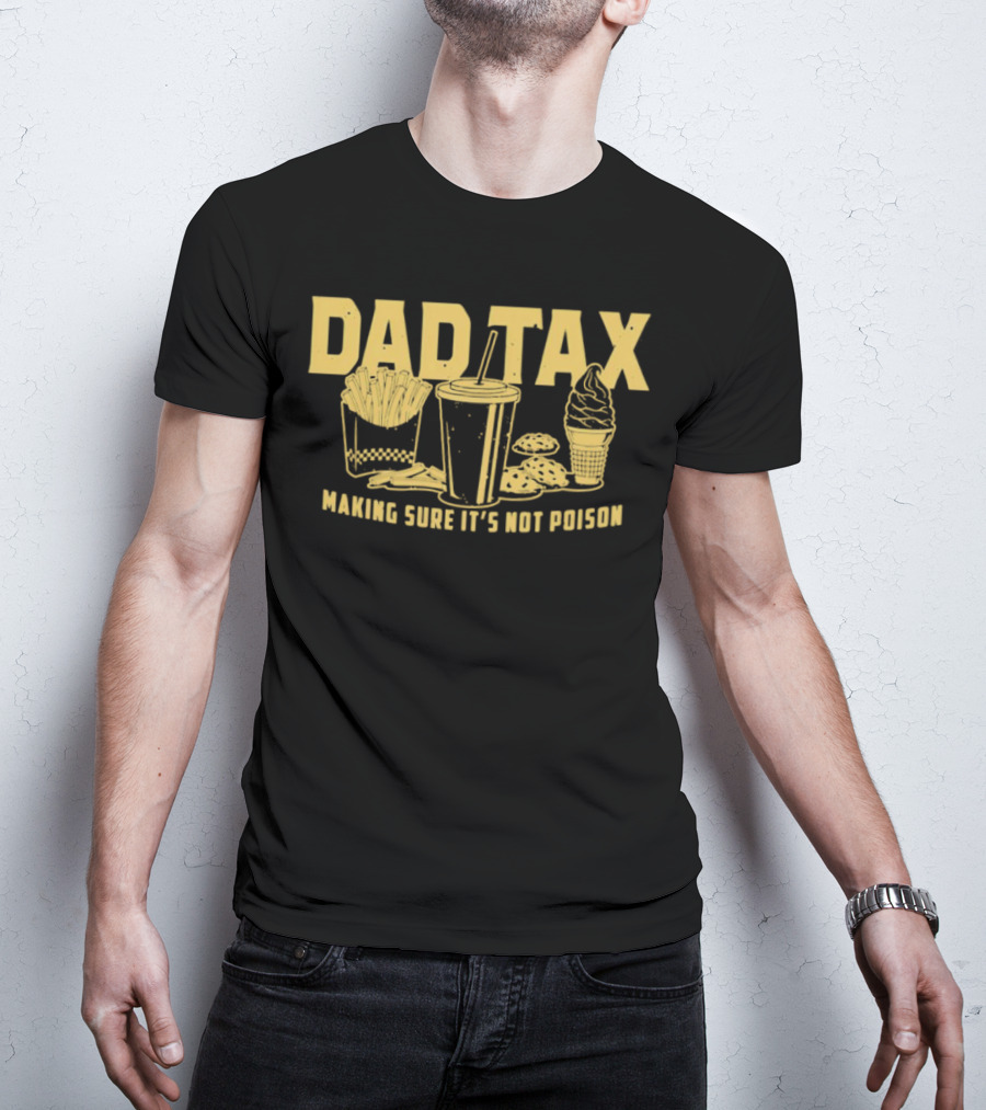 Dad Tax Making Sure It's Not Poison Fries Drink Ice Cream Cookies T-Shirt