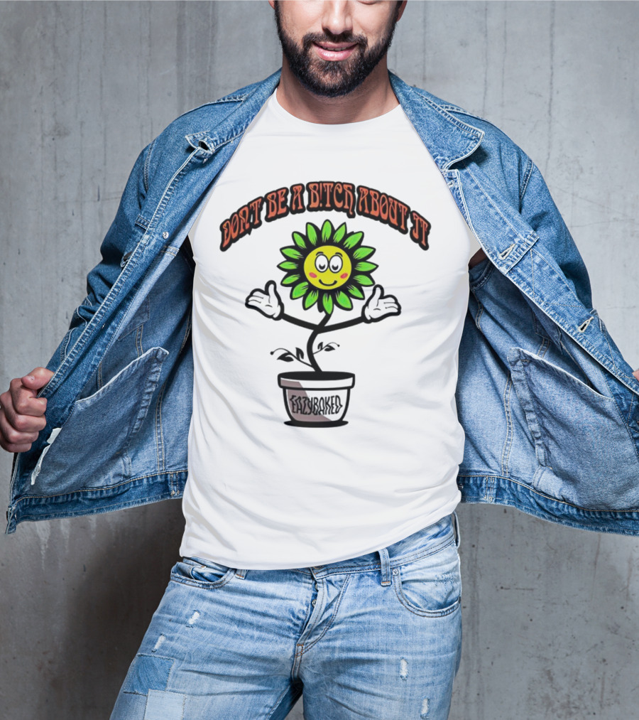Don't Be A Bitch About It Smiling Sunflower Eazybaked Pot Plant T-Shirt