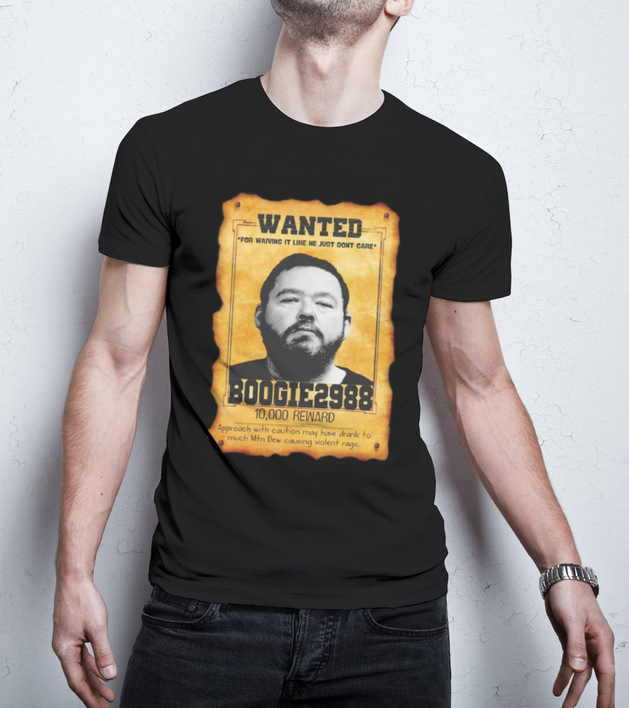 Wanted Boogie2988 For Waving It Like He Just Don't Care 10000 Reward Mtn Dew Causing Violent Rage T-Shirt