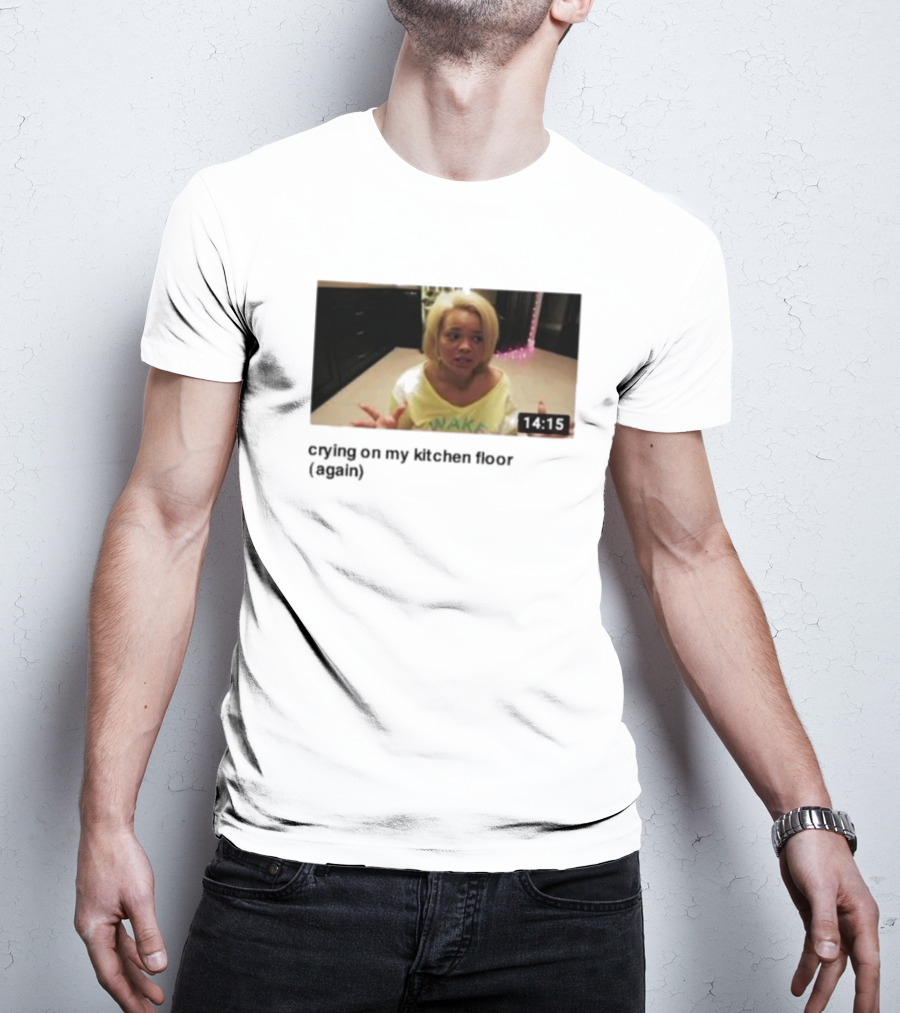 Crying On My Kitchen Floor Again Trisha Video 14:15 T-Shirt
