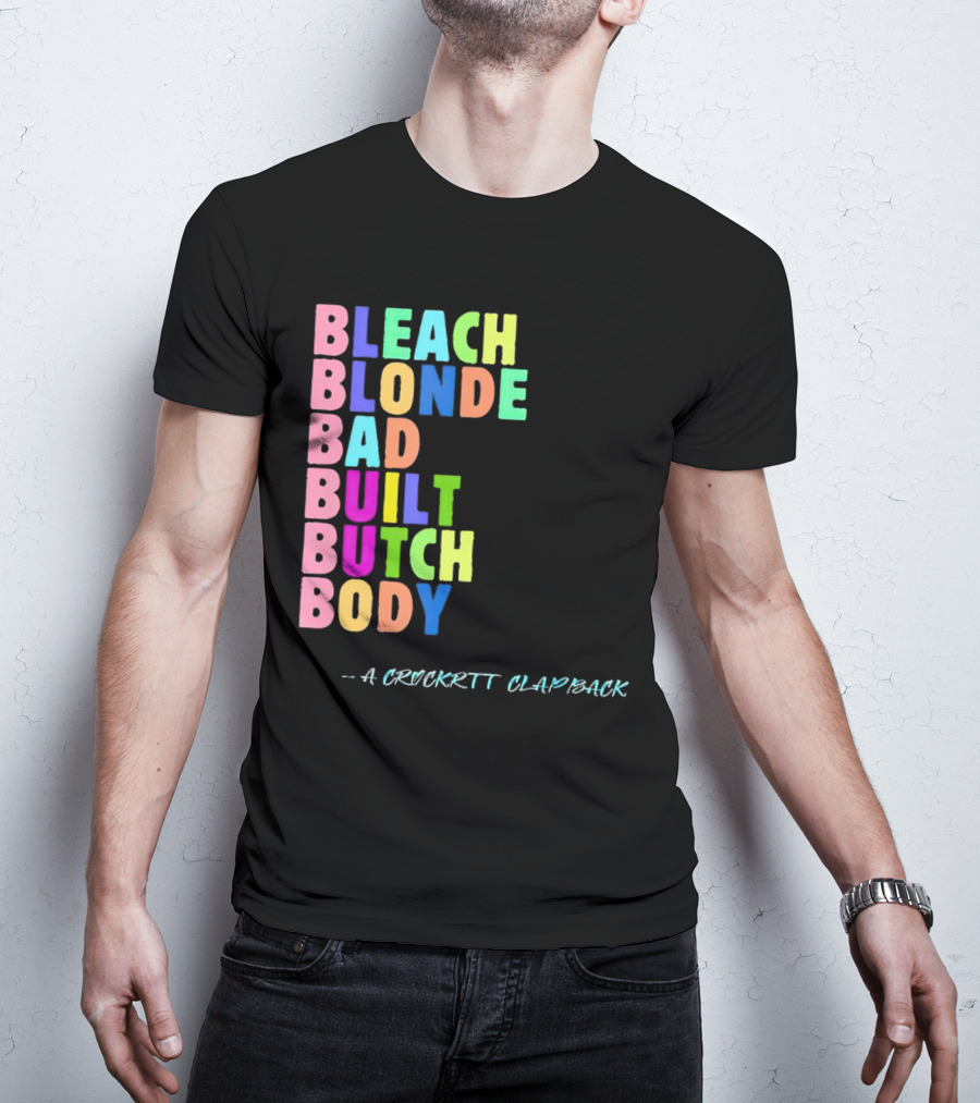 Bleach Blonde Bad Built Butch Body Colorful - A Crockritt Clapback T-Shirt