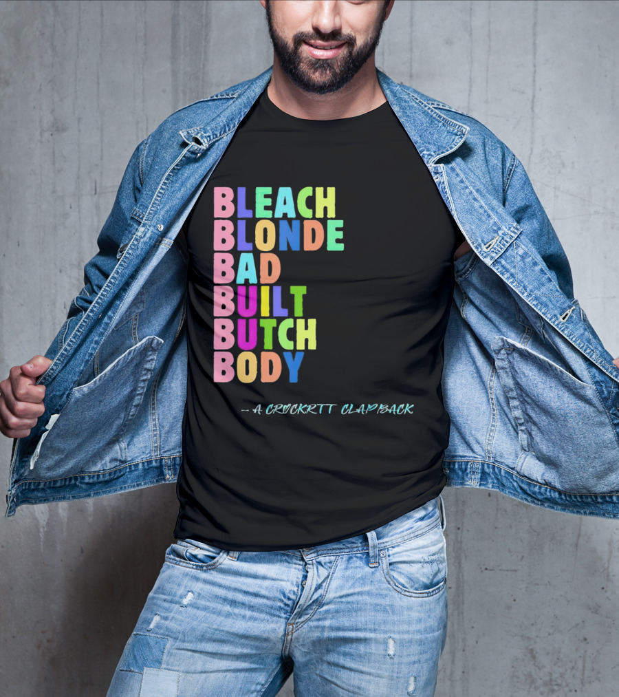 Bleach Blonde Bad Built Butch Body Colorful - A Crockritt Clapback T-Shirt