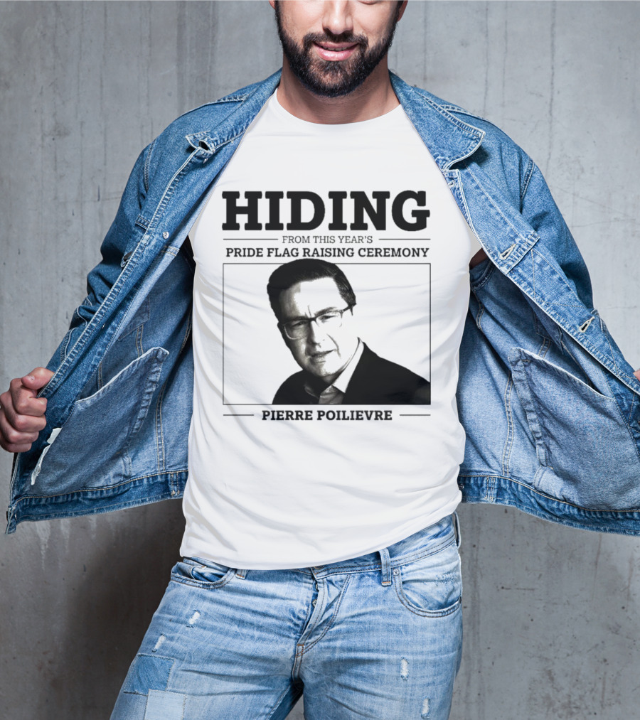 Hiding From This Year’s Pride Flag Raising Ceremony Pierre Poilievre T-Shirt
