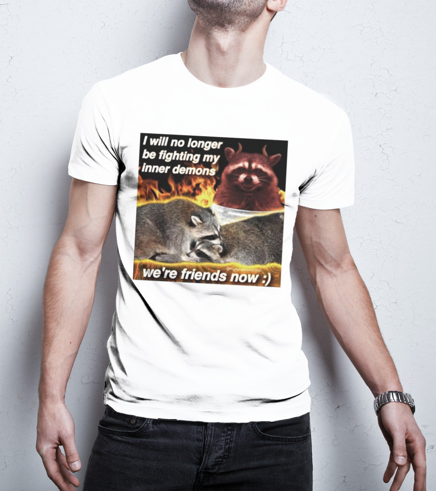 I Will No Longer Be Fighting My Inner Demons Raccoon Fire We're Friends Now T-Shirt
