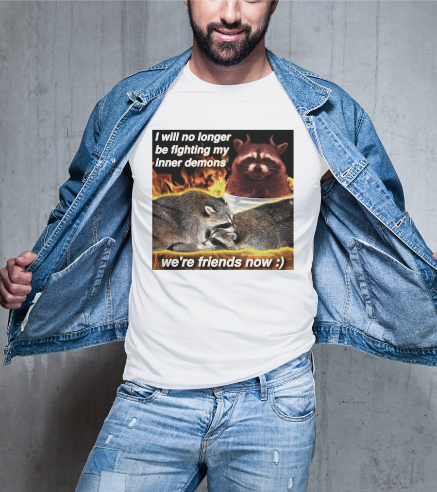 I Will No Longer Be Fighting My Inner Demons Raccoon Fire We're Friends Now T-Shirt
