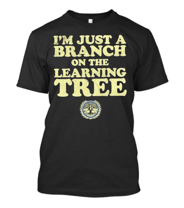 I’m Just A Branch On The Learning Tree With Tree Emblem T-Shirt