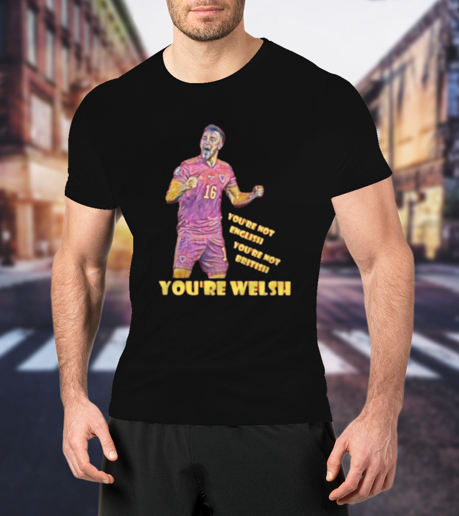 YOU'RE NOT ENGLISH YOU'RE NOT BRITISH YOU'RE WELSH Football Player 16 T-Shirt