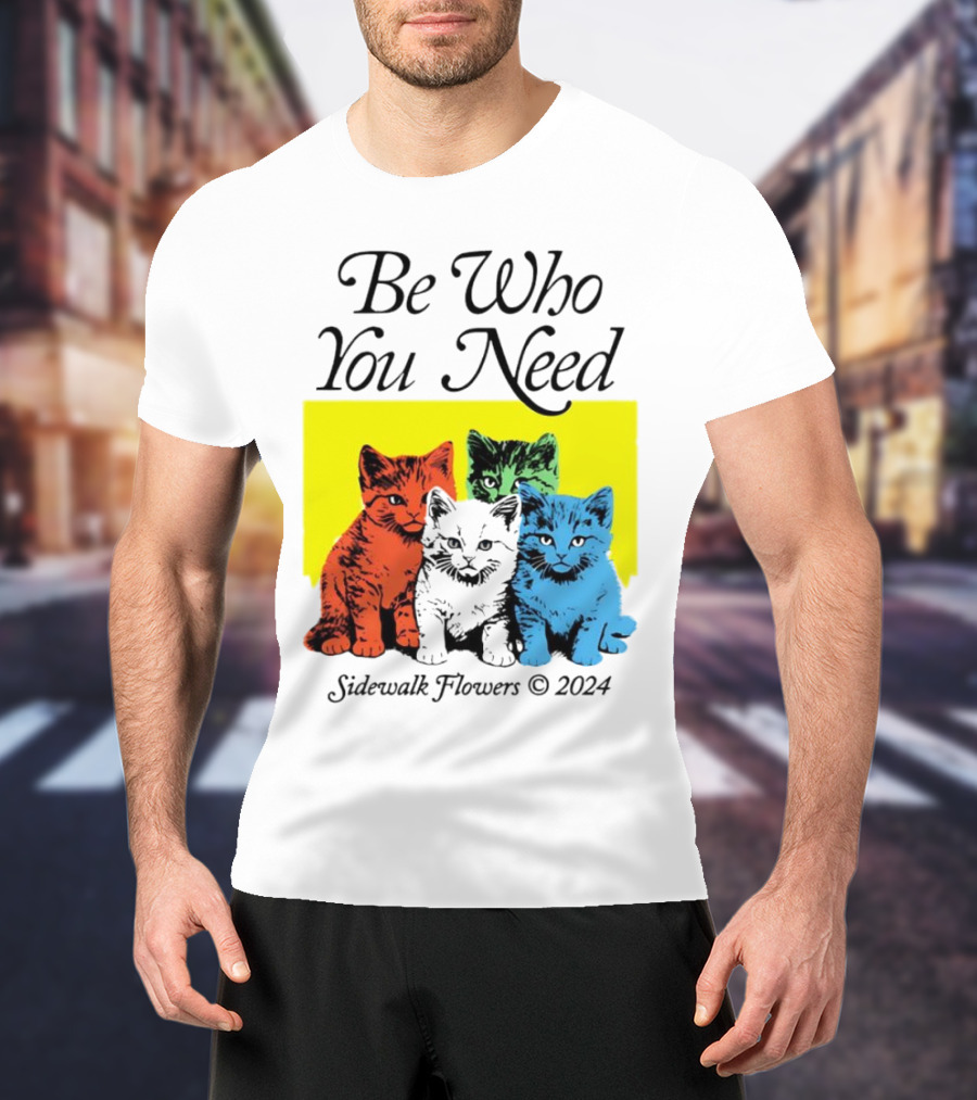 Be Who You Need Colorful Cats Sidewalk Flowers T-Shirt