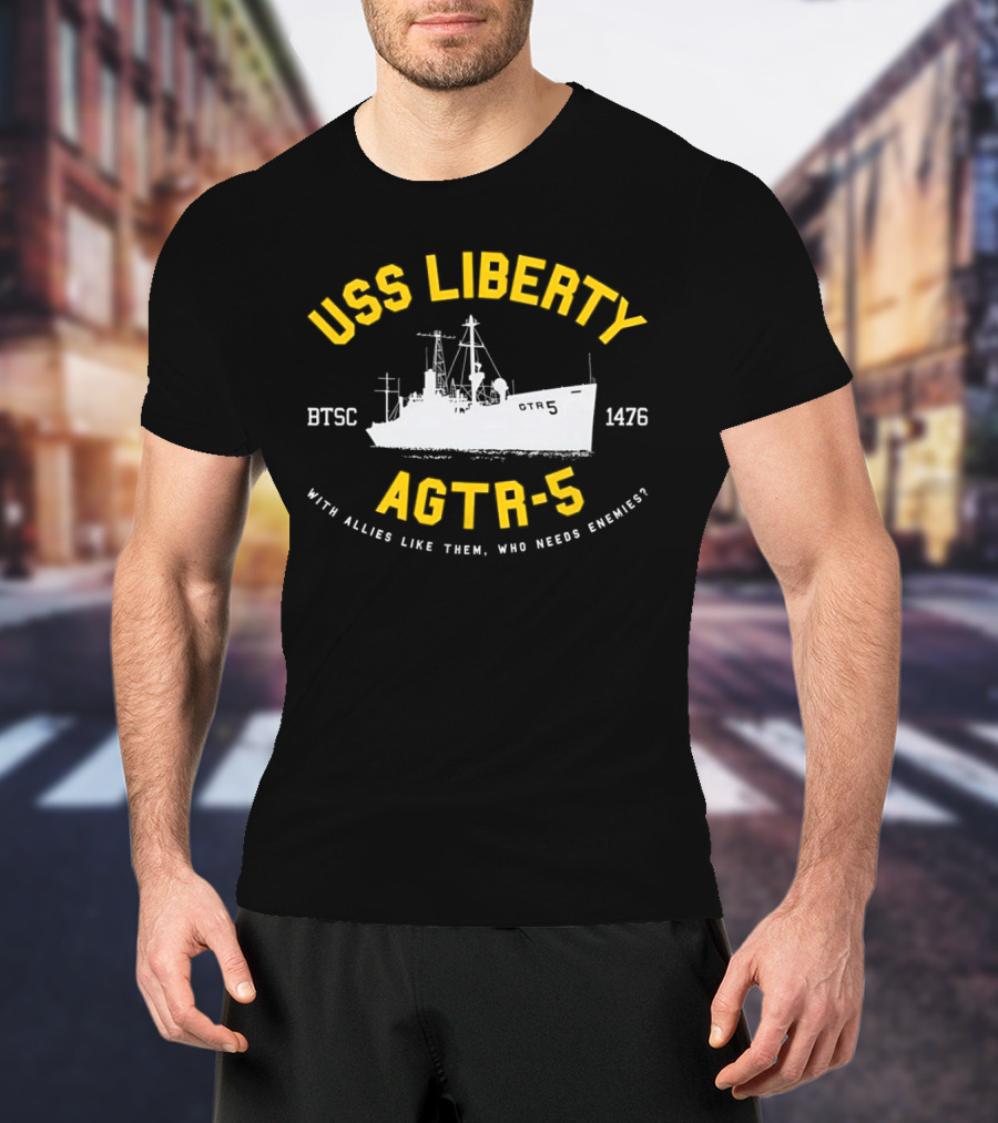 USS Liberty AGTR-5 BTSC 1476 With Allies Like Them Who Needs Enemies T-Shirt