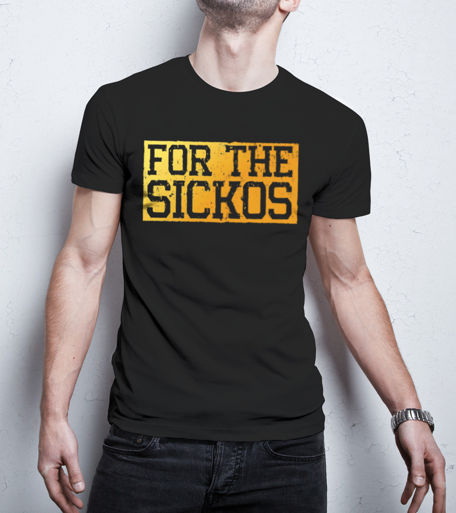FOR THE SICKOS T-Shirt