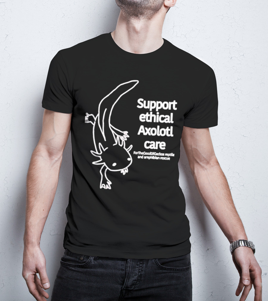 Support Ethical Axolotl Care ForTheGoodOfCactus Reptile And Amphibian Rescue T-Shirt