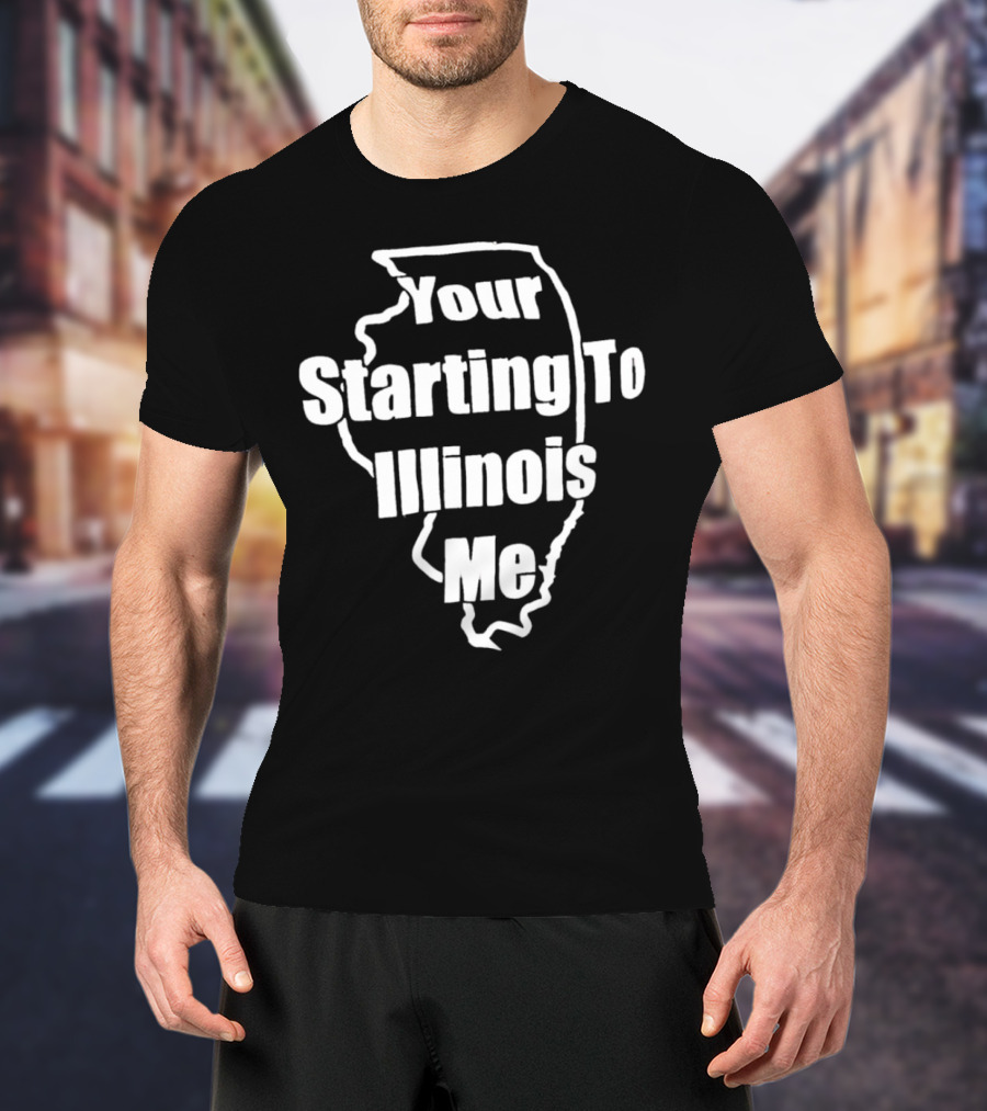 Your Starting To Illinois Me State Outline Pun T-Shirt