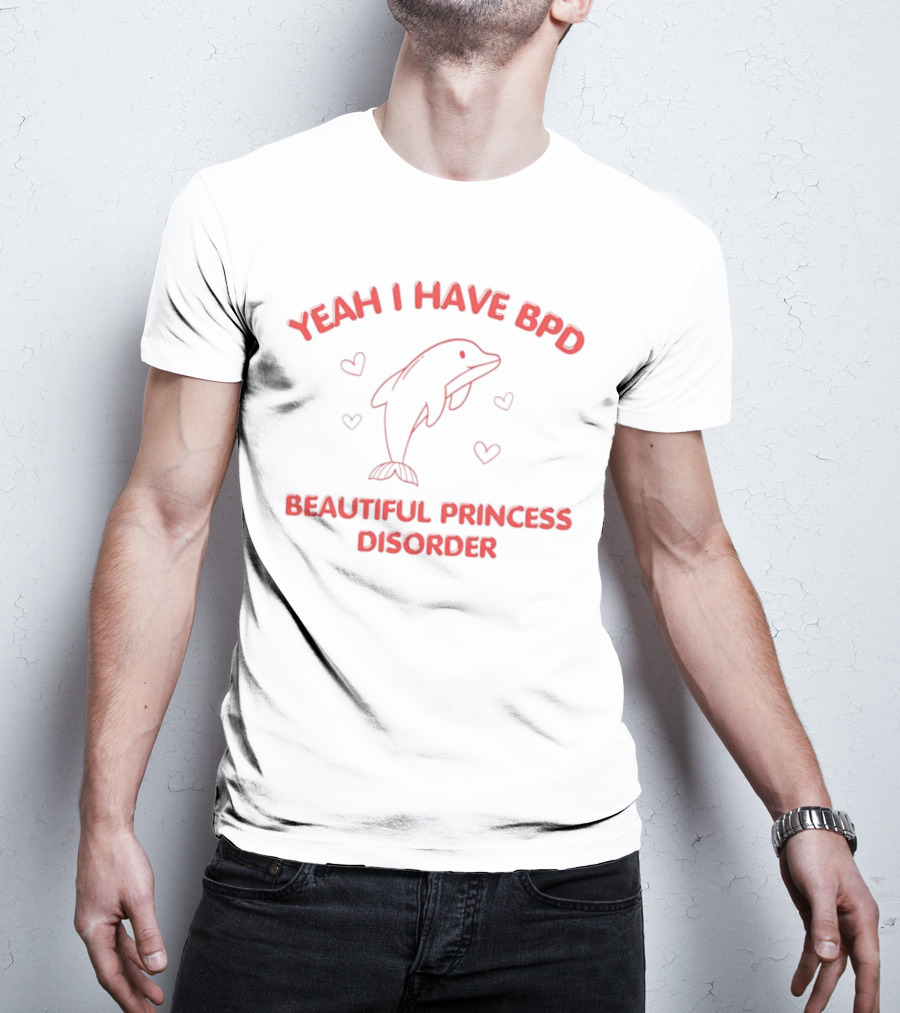 Yeah I Have BPD Beautiful Princess Disorder With Dolphin And Hearts T-Shirt