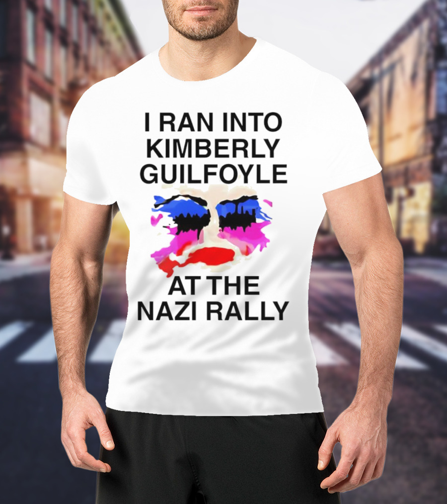 I Ran Into Kimberly Guilfoyle At The Nazi Rally T-Shirt
